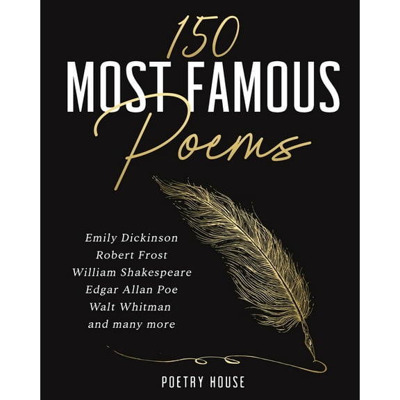 The 150 Most Famous Poems: Emily Dickinson, Robert Frost, William Shakespeare, Edgar Allan Poe, Walt Whitman and many mo, (Paperback)