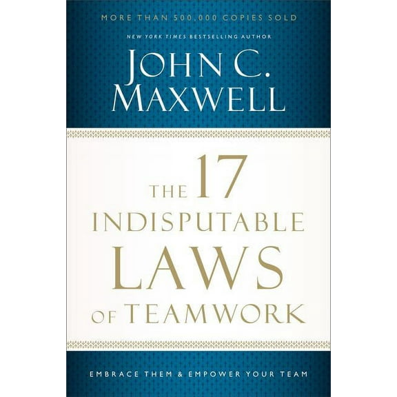 The 17 Indisputable Laws of Teamwork: Embrace Them and Empower Your Team, (Paperback)
