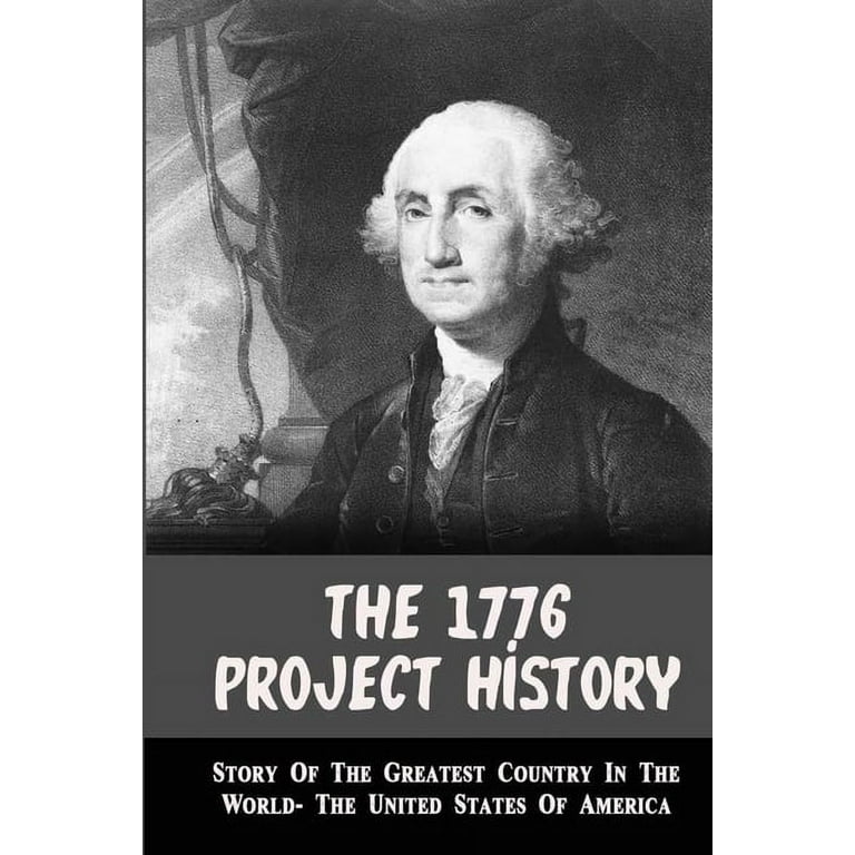 The 1776 Project History : Story Of The Greatest Country In The World- The  United States Of America: United States Of America History Book (Paperback)  