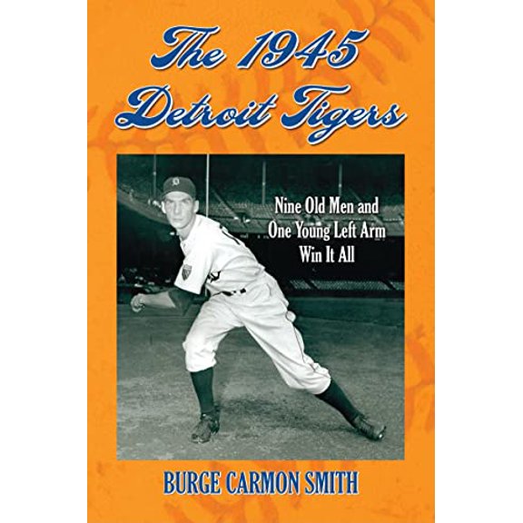 Pre-Owned The 1945 Detroit Tigers: Nine Old Men and One Young Left Arm Win It All (Paperback) 0786441968 9780786441969