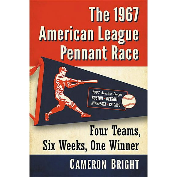 The 1967 American League Pennant Race: Four Teams, Six Weeks, One Winner, (Paperback)