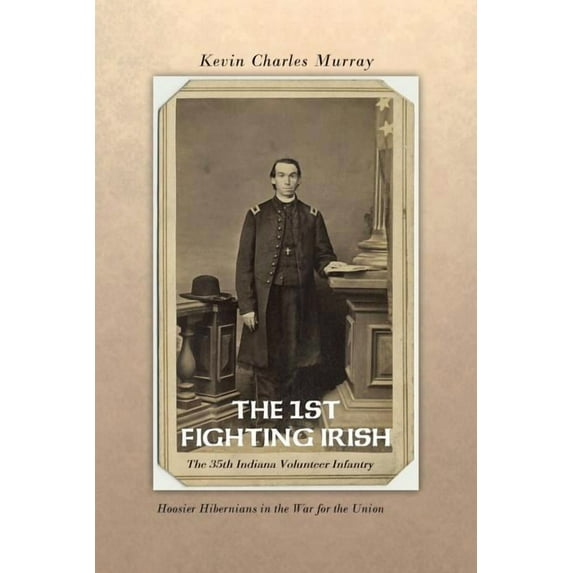The 1st Fighting Irish: The 35th Indiana Volunteer Infantry: Hoosier Hibernians in the War for the Union (Paperback)