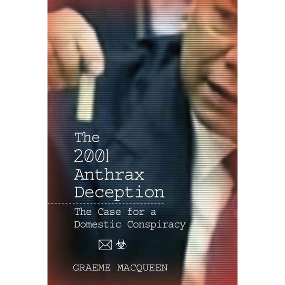 The 2001 Anthrax Deception: The Case for a Domestic Conspiracy, (Paperback)