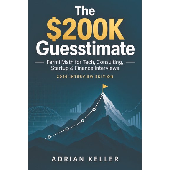 The $200K Guesstimate: Fermi Math for Tech, Consulting, Startup & Finance Interviews, (Paperback)