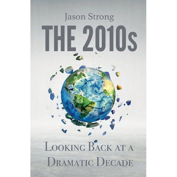 The 2010s: Looking Back At A Dramatic decade, (Paperback)