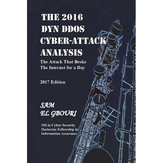 The 2016 Dyn DDOS Cyber Attack Analysis : The Attack that Broke the Internet for a Day (Paperback)