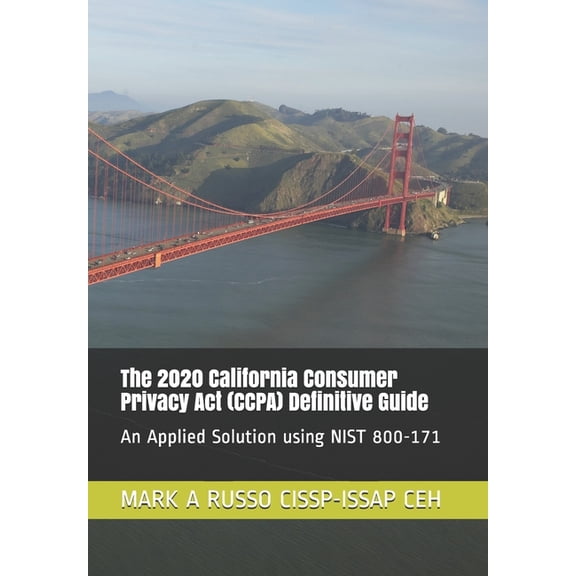 The 2020 California Consumer Privacy Act (CCPA) Definitive Guide : An Applied Solution using NIST 800-171 (Paperback)