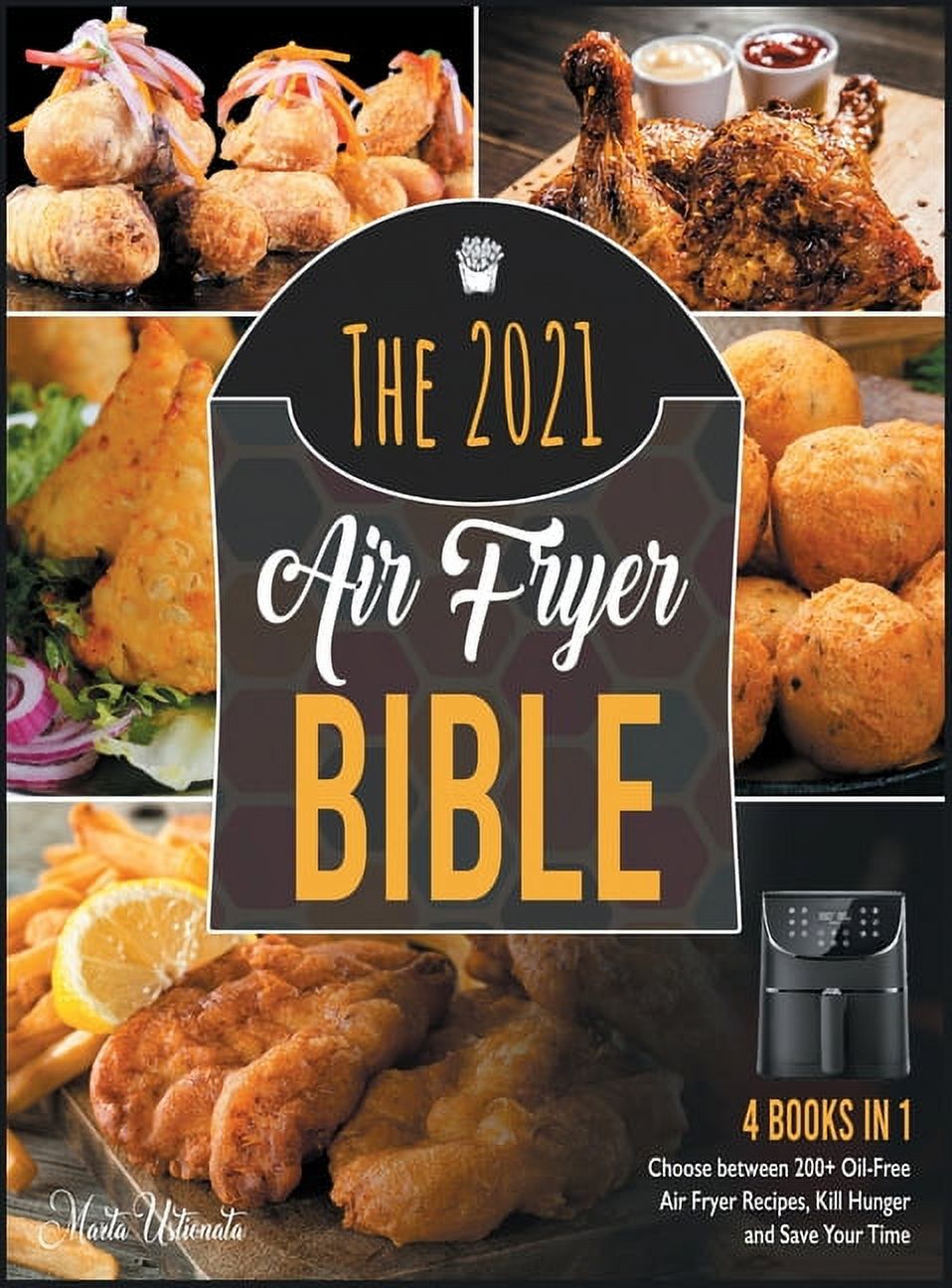 The 2021 Air Fryer Bible [4 in 1] Choose between 200+ OilFree Air
