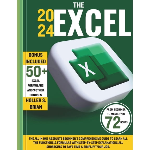 The 2024 Excel: The All In One Absolute Beginner's Comprehensive Guide to Learn All the Functions & Formulas wi, (Paperback)