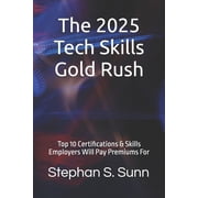 The 2025 Tech Skills Gold Rush Top 10 Certifications & Skills Employers Will Pay Premiums For, Paperback