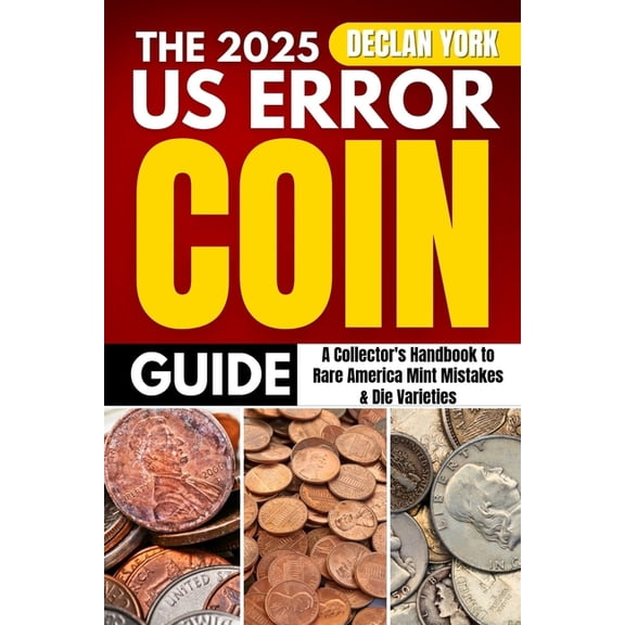 The 2025 U.S. Error Coin Guide: A Collector's Handbook to Rare America Mint Mistakes & Die Varieties, (Paperback)