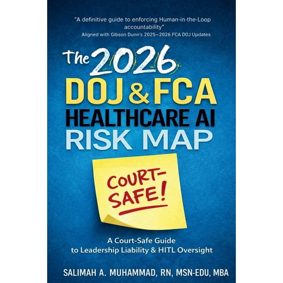 The 2026 Doj & Fca Healthcare AI Risk Map: A Court-Safe Guide to Leadership Liability & Human-in-the-Loop Oversi, (Paperback)