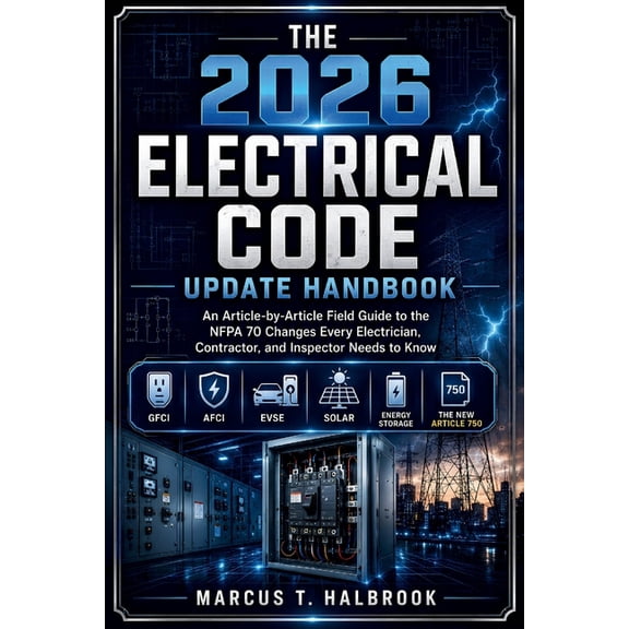 The 2026 Electrical Code Update Handbook: An Article-by-Article Field Guide to the NFPA 70 Changes Every Electrician, Co, (Paperback)