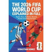 The 2026 FIFA World Cup Explained in Full Teams, Stars, Stadiums, Records, Puzzles & Exciting Fun Facts, Paperback