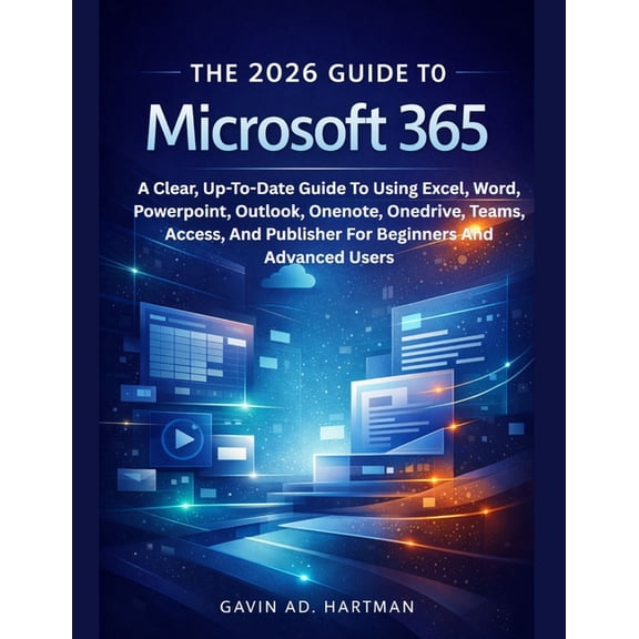 The 2026 Guide to Microsoft 365: A Clear, Up-To-Date Guide To Using Excel, Word, Powerpoint, Outlook, Onenote, Onedrive,, (Paperback)