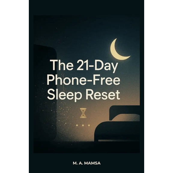 The 21 Day Phone-Free Sleep Reset: Fall Asleep in Under 20 Minutes Using a Proven Night Routine That Works Without Apps,, (Paperback)
