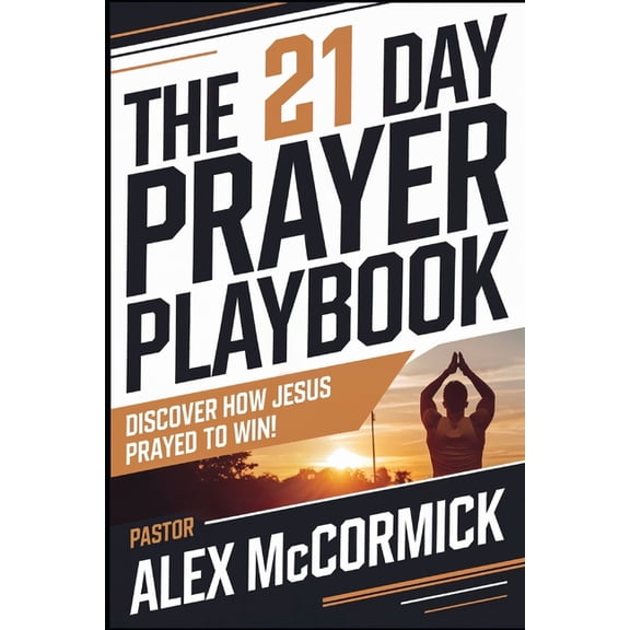 The 21 Day Prayer Playbook: Discover How Jesus Prayed To Win!, (Paperback)
