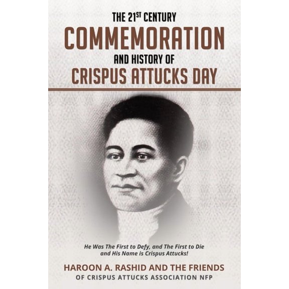 The 21st Century Commemoration and History of Crispus Attucks Day: He Was The First to Defy, and The First to Die and Hi, (Paperback)