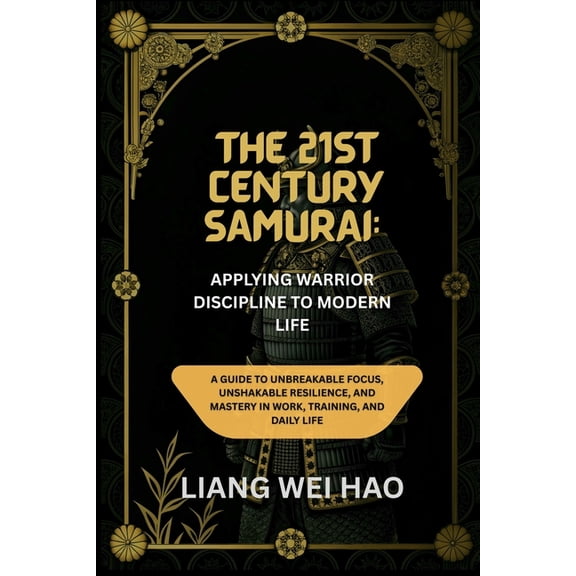 The 21st Century Samurai: Applying Warrior Discipline to Modern Life: A Guide to Unbreakable Focus, Unshakable Resilienc, (Paperback)