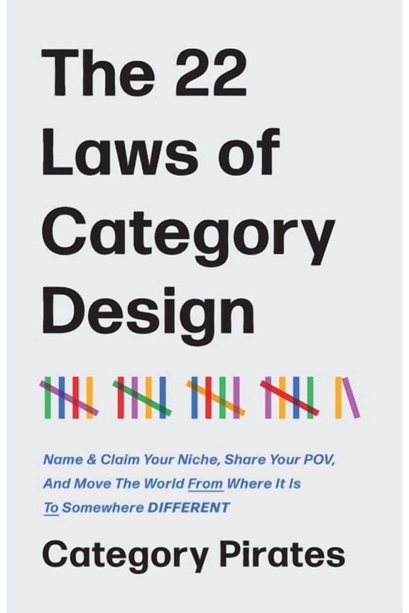 The 22 Laws of Category Design: Name & Claim Your Niche, Share Your POV, And Move The World From Where It Is To Some, (Paperback)