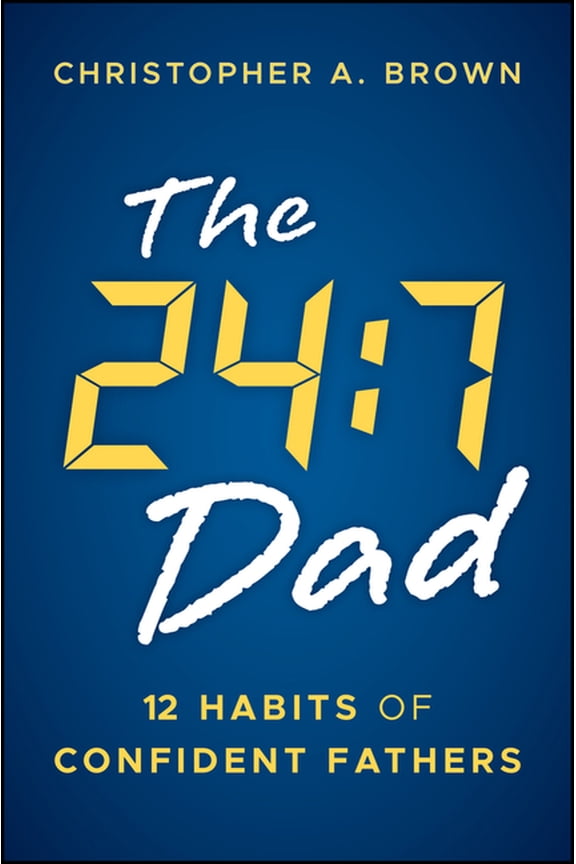 The 24:7 Dad: 12 Habits of Confident Fathers, (Paperback)