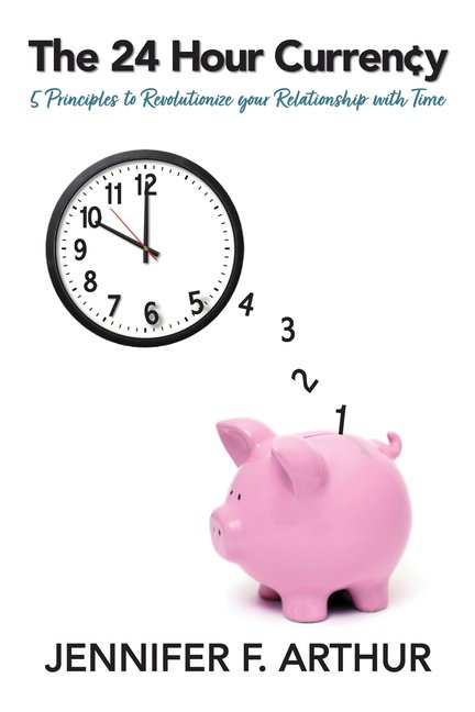 The 24 Hour Currency: 5 Principles to Revolutionize Your Relationship with Time, (Paperback)