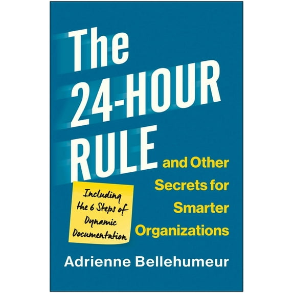 The 24-Hour Rule and Other Secrets for Smarter Organizations: Including the 6 Steps of Dynamic Documentation, (Hardcover)
