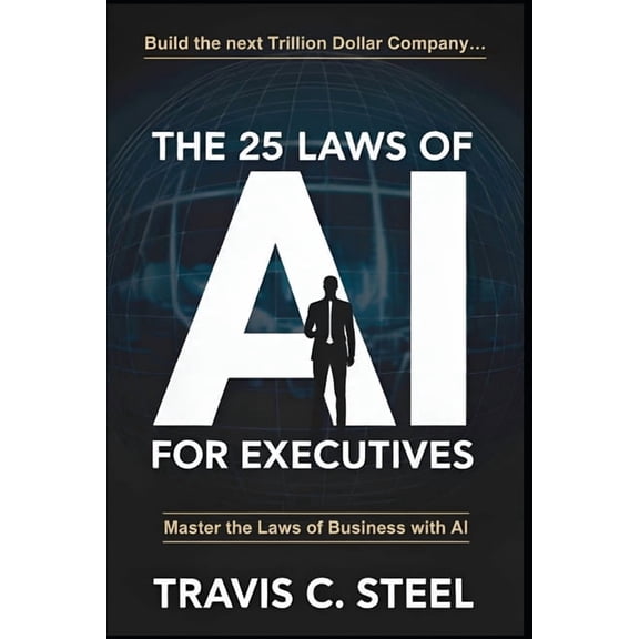 The 25 Laws of AI The 25 Laws of AI for Executives: Master the Laws of Business with AI, Book 2, (Paperback)