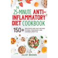 thumbnail image 1 of The 25-Minutes Anti-Inflammatory Diet Cookbook : 150+ Delicious and Fast Recipes to Heal your Body and Change Lifestyle (Hardcover), 1 of 1