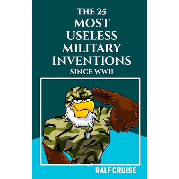 The 25 Most Useless Military Inventions Since World War II (Paperback)