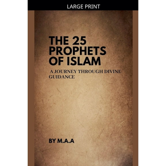 The 25 Prophets of Islam: A Journey Through Divine Guidance, (Paperback)