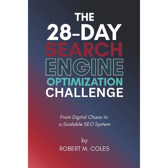 The 28-Day Challenge The 28-Day Search Engine Optimization Challenge: From Digital Chaos to a Scalable SEO System, (Paperback)