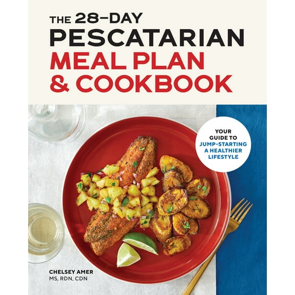 The 28-Day Pescatarian Meal Plan & Cookbook: Your Guide to Jump-Starting a Healthier Lifestyle, (Paperback)