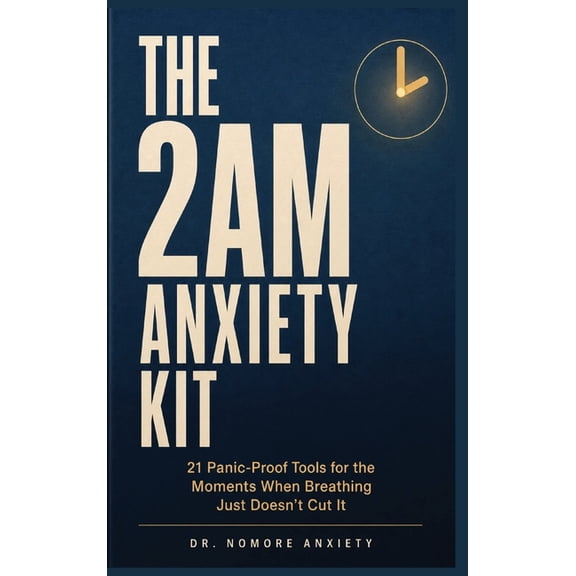 The 2AM Anxiety Kit: 21 Panic-Proof Tools for the Moments When Breathing Just Doesn't Cut It, (Hardcover)