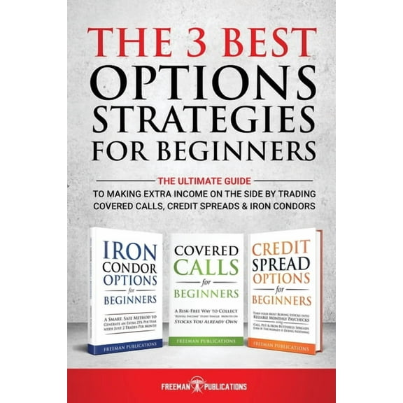 The 3 Best Options Strategies For Beginners: The Ultimate Guide To Making Extra Income On The Side By Trading Covered Ca, (Paperback)