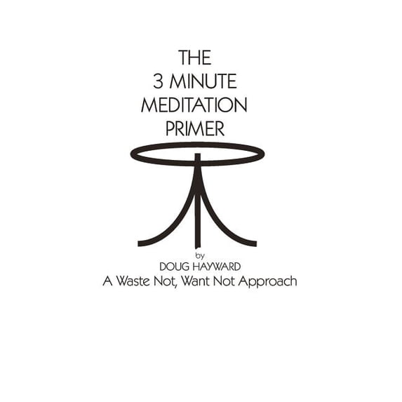 The 3 Minute Meditation Primer: A Waste Not, Want Not Approach, (Paperback)