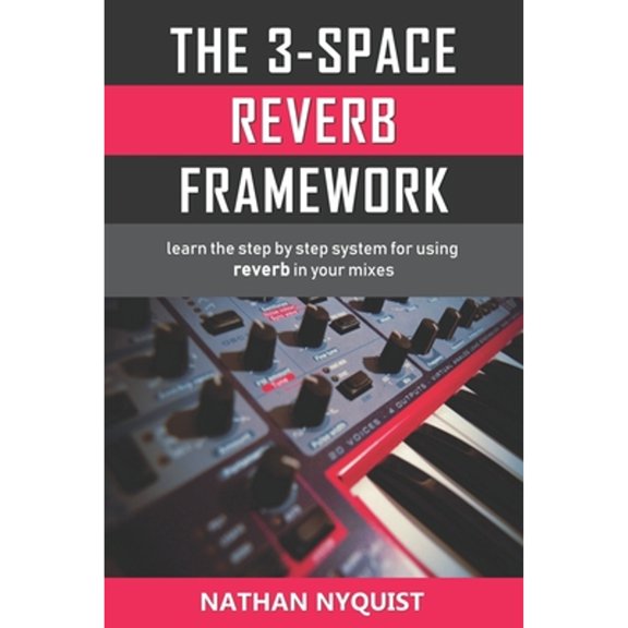 Pre-Owned The 3-Space Reverb Framework: Learn the step by step system for using reverb in your mixes (Paperback) 1980673608 9781980673606