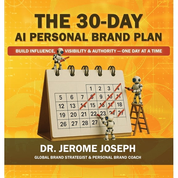 The 30-Day AI Personal Brand Plan: Build Influence, Visibility & Authority - One Day at a Time, (Hardcover)