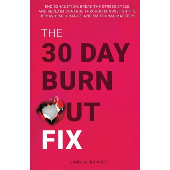 The 30-Day Burnout Fix: End Exhaustion, Break the Stress Cycle, and Reclaim Control Through Mindset Shifts, Behavioral C, (Paperback)