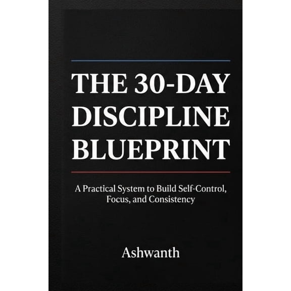 The 30-Day Discipline Blueprint: A Practical System to Build Self-Control, Focus, and Consistency, (Paperback)