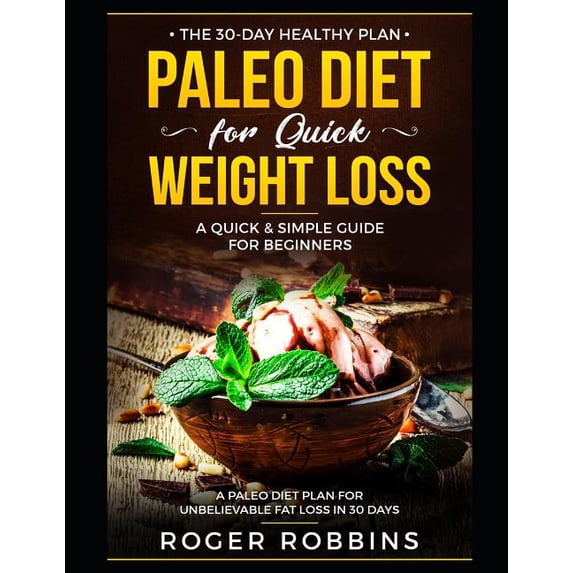 The 30-Day Healthy Plan: Paleo Diet for Quick Weight Loss: A Quick & Simple Guide for Beginners: A Paleo Diet Plan for Unbelievable Fat Loss in