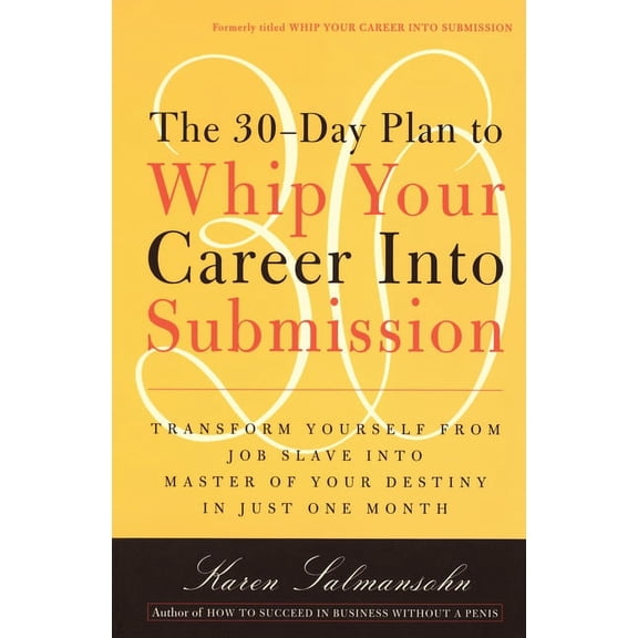 The 30-Day Plan to Whip Your Career Into Submission : Transform Yourself from Job Slave to Master of Your Destiny in Just One Month (Paperback)