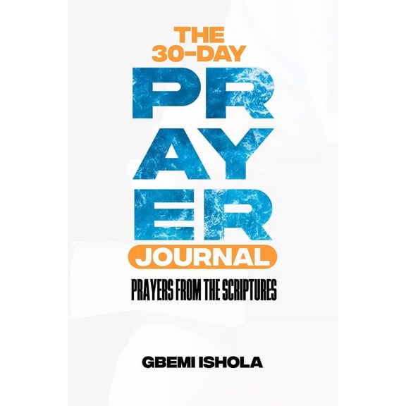 The 30 Day Prayer Journal: Prayers from the Scripture, (Paperback)