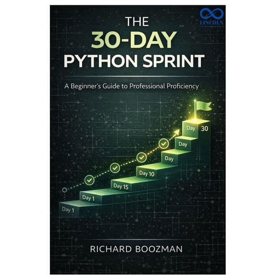 The 30-Day Python Sprint: A Beginner's Guide to Professional Proficiency, (Paperback)