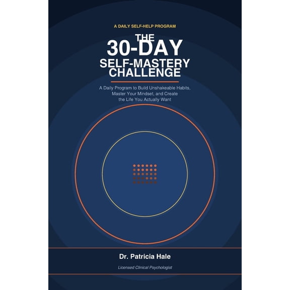The 30-Day Self-Mastery Challenge: A Daily Program to Build Unshakeable Habits, Master Your Mindset, and Create the Life, (Paperback)