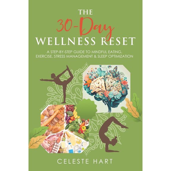 The 30-Day Wellness Reset: A Step-by-Step Guide to Mindful Eating, Exercise, Stress Management & Sleep Optimization, (Paperback)