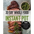 thumbnail image 1 of Pre-Owned The 30 Day Whole Food Diet Cookbook for Your Instant Pot: 100 Delicious yet Fast and Easy Recipes for Healthy and Fully Compliant Cooking (Paperback) 1945056428 9781945056420, 1 of 1
