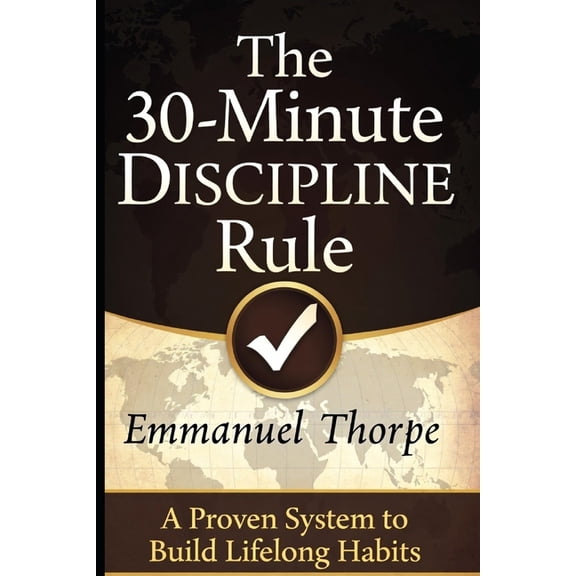 The 30-Minute Discipline Rule: A Proven System to Build Lifelong Habits, (Paperback)