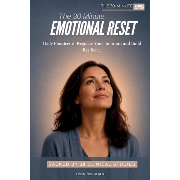 The 30-Minute Emotional Reset: Daily Practices to Regulate Your Emotions and Build Resilience, (Paperback)