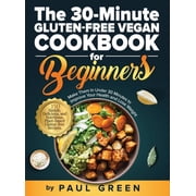 The 30-Minute Gluten-free Vegan Cookbook for Beginners 150 Simple, Delicious, and Nutritious, Plant-based Gluten-free R, Hardcover